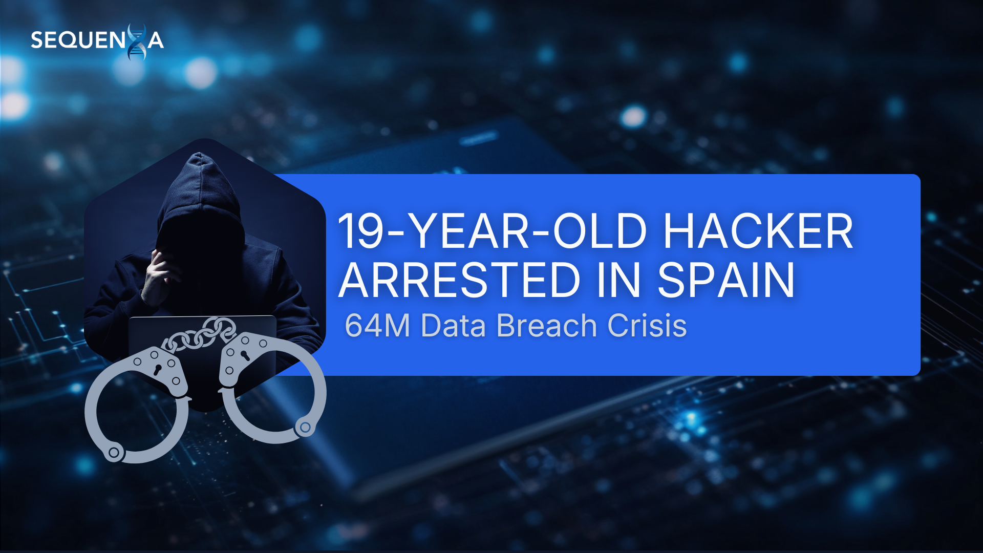 19-Year-Old Hacker Arrested in Spain: 64M Data Breach Crisis