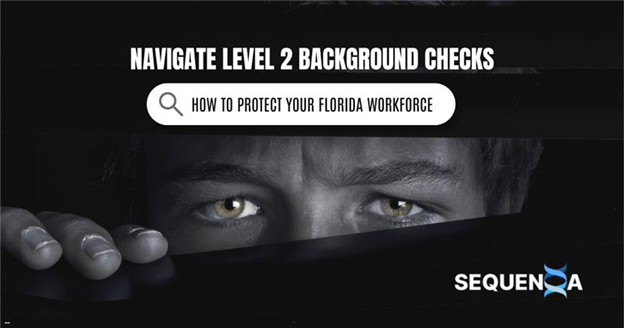 Level 2 Background Checks: How to Protect Your Florida Workforce